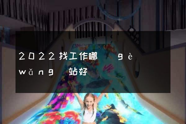 2022找工作哪個(gè)網(wǎng)站好