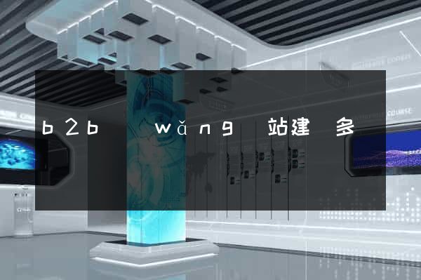 b2b網(wǎng)站建設多錢