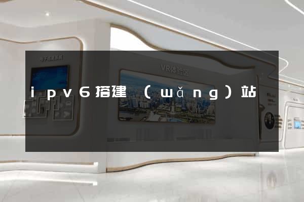 ipv6搭建網(wǎng)站