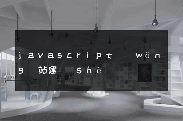 javascript網(wǎng)站建設(shè)