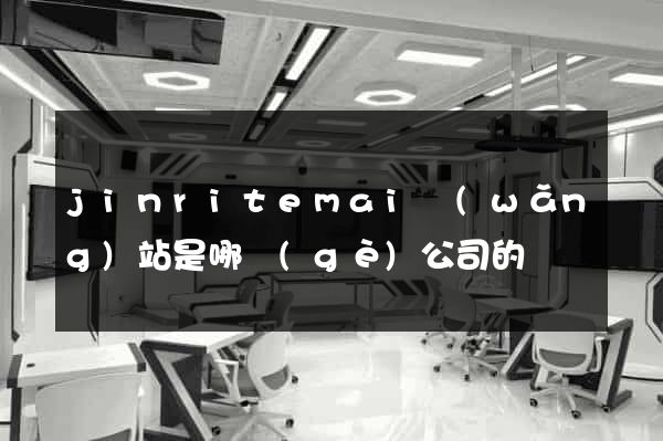 jinritemai網(wǎng)站是哪個(gè)公司的