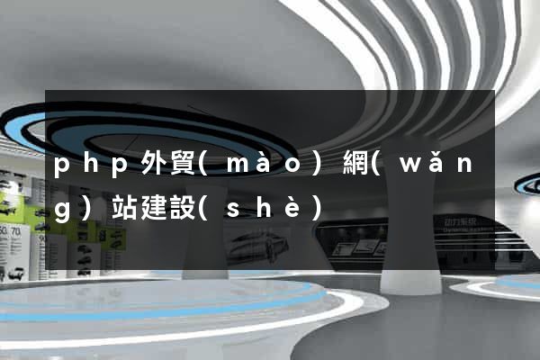 php外貿(mào)網(wǎng)站建設(shè)