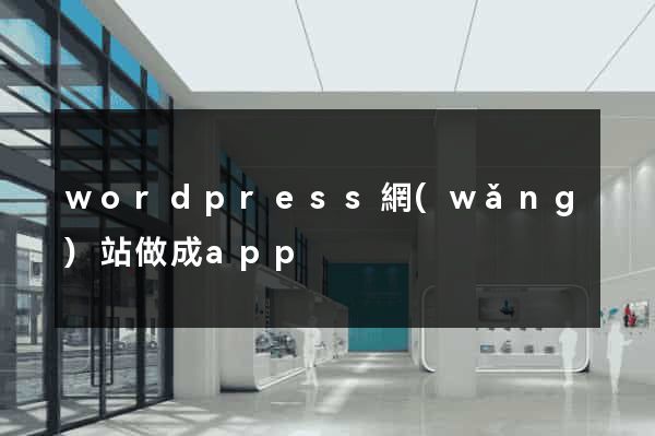 wordpress網(wǎng)站做成app