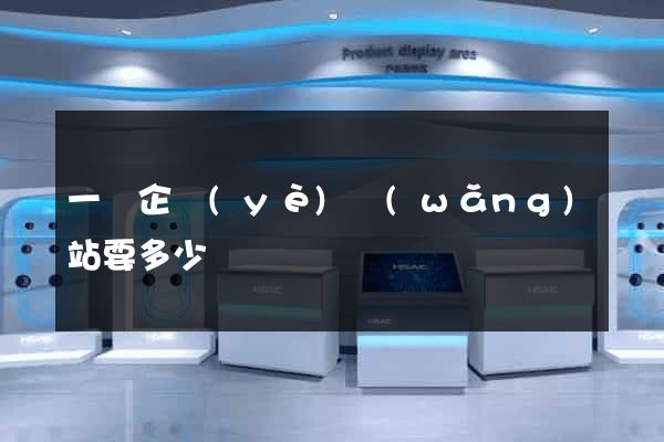 一個企業(yè)網(wǎng)站要多少錢