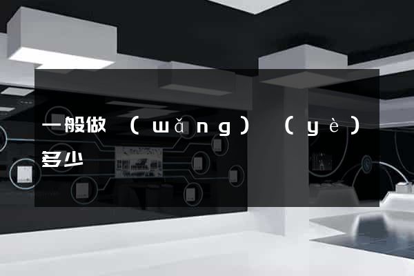 一般做網(wǎng)頁(yè)多少錢