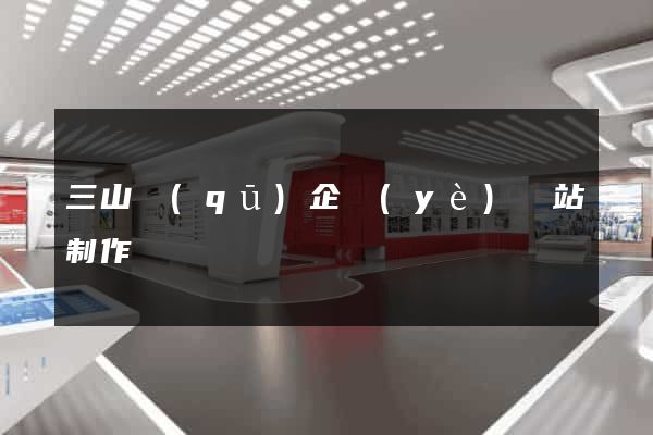 三山區(qū)企業(yè)網站制作