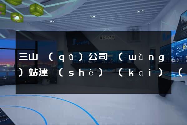 三山區(qū)公司網(wǎng)站建設(shè)開(kāi)發(fā)