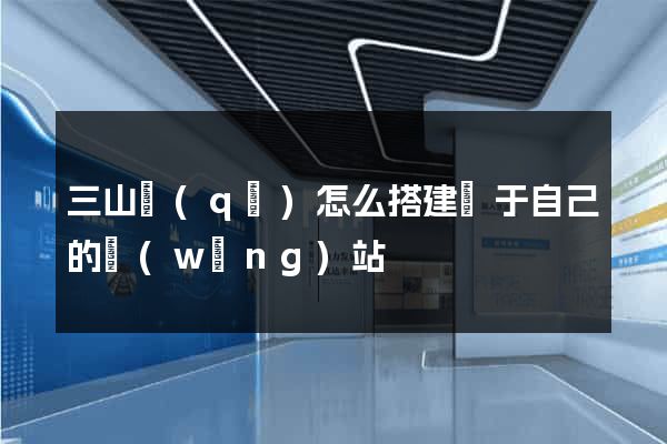 三山區(qū)怎么搭建屬于自己的網(wǎng)站