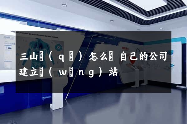 三山區(qū)怎么給自己的公司建立網(wǎng)站