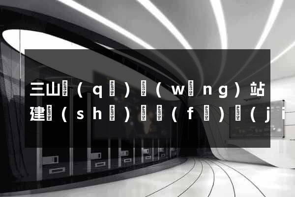 三山區(qū)網(wǎng)站建設(shè)開發(fā)價(jià)格