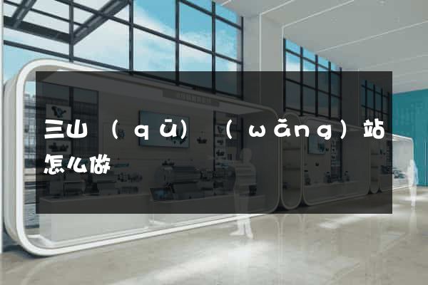三山區(qū)網(wǎng)站怎么做
