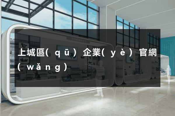 上城區(qū)企業(yè)官網(wǎng)