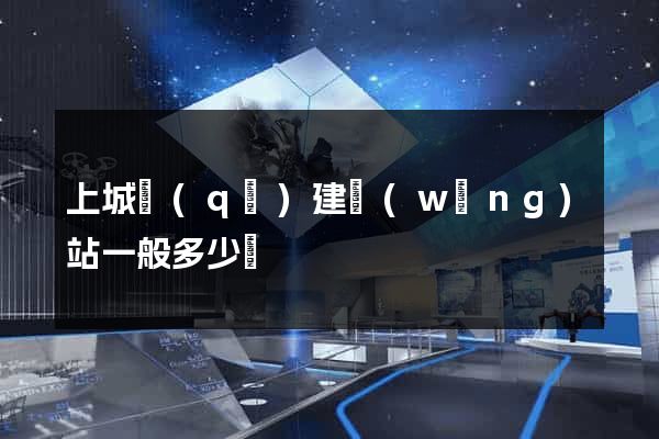 上城區(qū)建網(wǎng)站一般多少錢