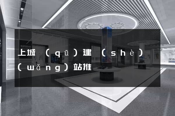 上城區(qū)建設(shè)網(wǎng)站推廣