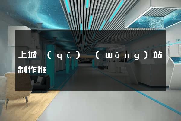 上城區(qū)網(wǎng)站制作推廣