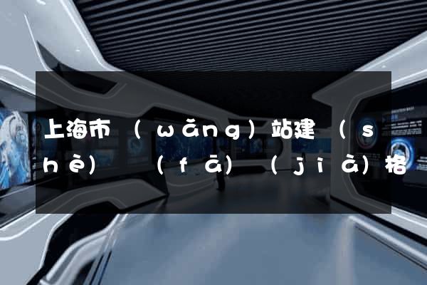 上海市網(wǎng)站建設(shè)開發(fā)價(jià)格
