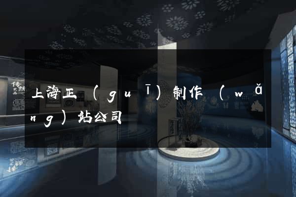 上海正規(guī)制作網(wǎng)站公司
