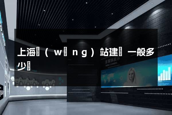 上海網(wǎng)站建設一般多少錢