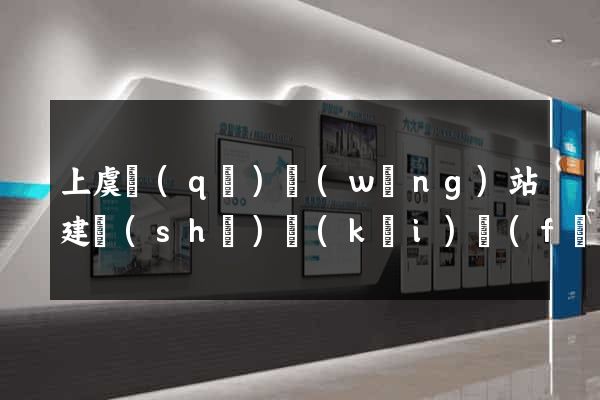 上虞區(qū)網(wǎng)站建設(shè)開(kāi)發(fā)公司