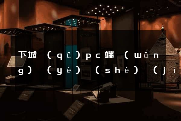 下城區(qū)pc端網(wǎng)頁(yè)設(shè)計(jì)公司