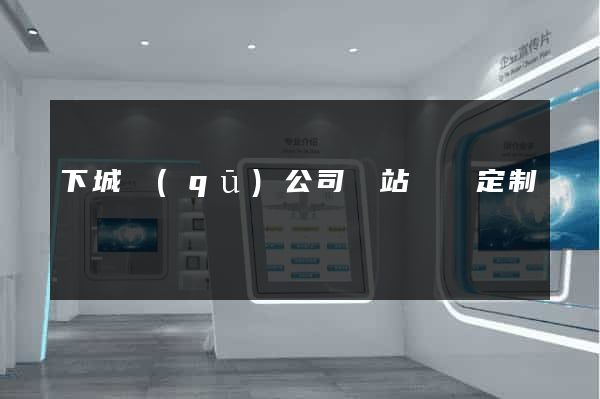 下城區(qū)公司網站設計定制