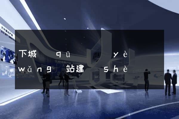 下城區(qū)專業(yè)網(wǎng)站建設(shè)