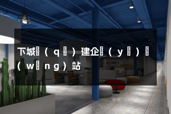 下城區(qū)建企業(yè)網(wǎng)站