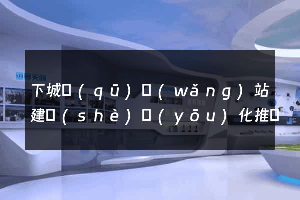 下城區(qū)網(wǎng)站建設(shè)優(yōu)化推廣