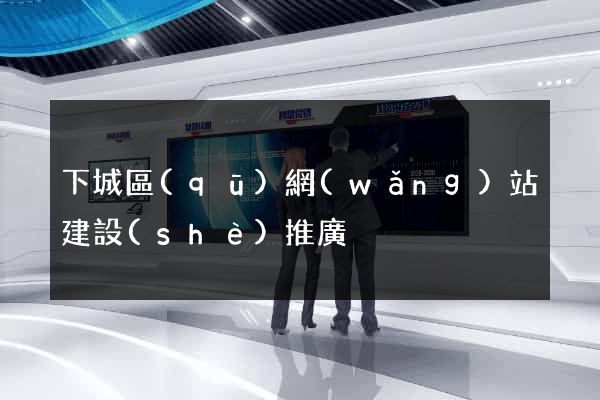 下城區(qū)網(wǎng)站建設(shè)推廣