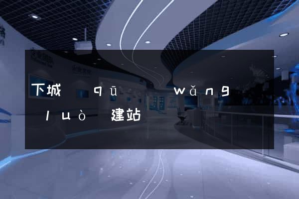 下城區(qū)網(wǎng)絡(luò)建站