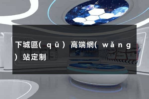 下城區(qū)高端網(wǎng)站定制