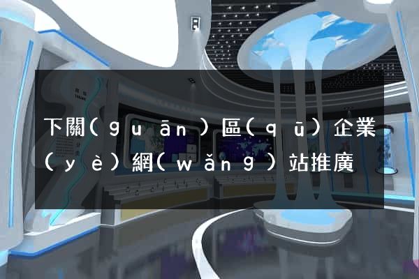 下關(guān)區(qū)企業(yè)網(wǎng)站推廣
