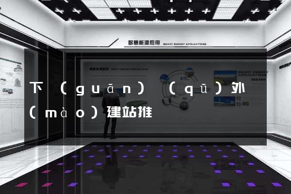 下關(guān)區(qū)外貿(mào)建站推廣
