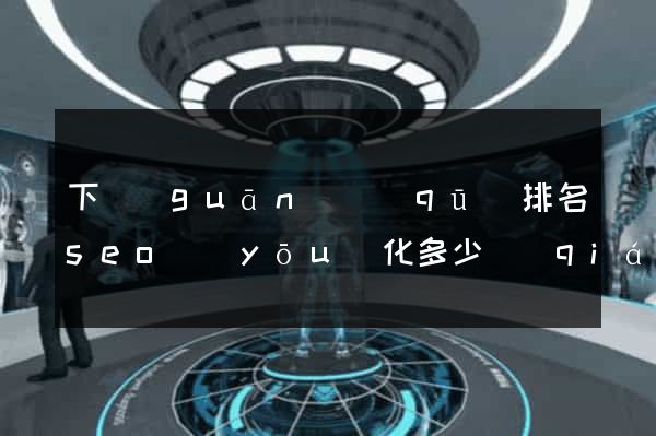 下關(guān)區(qū)排名seo優(yōu)化多少錢(qián)