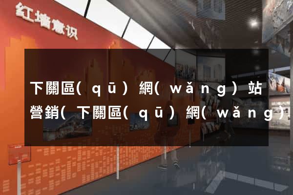 下關區(qū)網(wǎng)站營銷(下關區(qū)網(wǎng)站營銷中心)