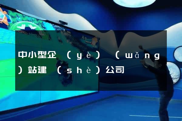 中小型企業(yè)網(wǎng)站建設(shè)公司