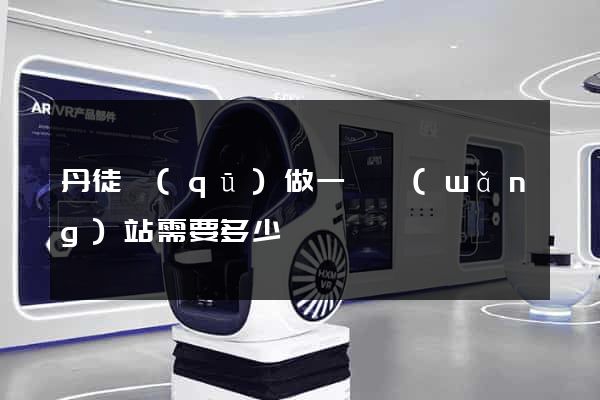 丹徒區(qū)做一個網(wǎng)站需要多少錢