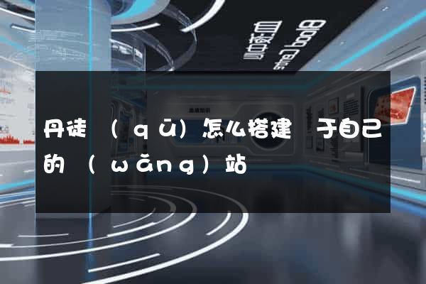 丹徒區(qū)怎么搭建屬于自己的網(wǎng)站