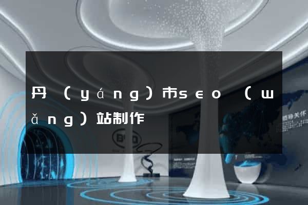 丹陽(yáng)市seo網(wǎng)站制作