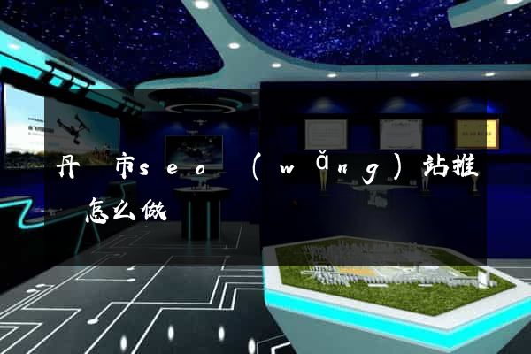 丹陽市seo網(wǎng)站推廣怎么做