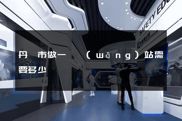 丹陽市做一個網(wǎng)站需要多少錢