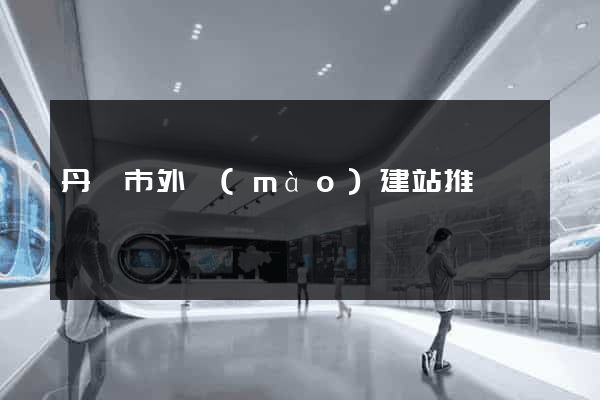 丹陽市外貿(mào)建站推廣