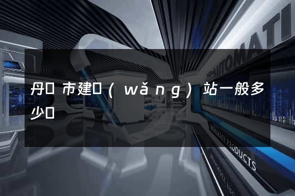 丹陽市建網(wǎng)站一般多少錢