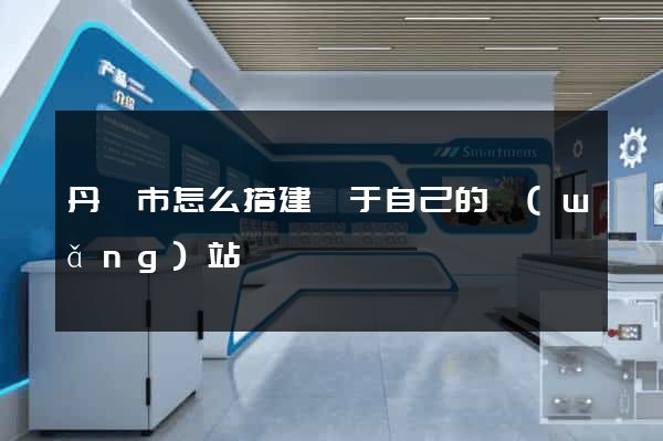 丹陽市怎么搭建屬于自己的網(wǎng)站