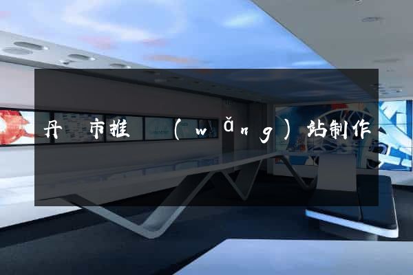 丹陽市推廣網(wǎng)站制作