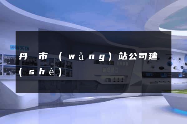 丹陽市網(wǎng)站公司建設(shè)