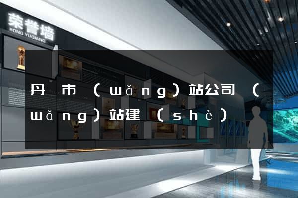 丹陽市網(wǎng)站公司網(wǎng)站建設(shè)