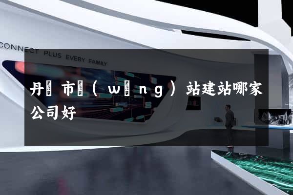 丹陽市網(wǎng)站建站哪家公司好