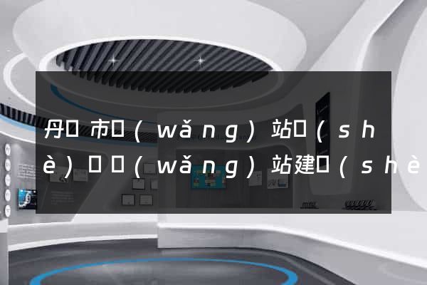 丹陽市網(wǎng)站設(shè)計網(wǎng)站建設(shè)
