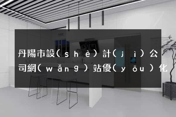 丹陽市設(shè)計(jì)公司網(wǎng)站優(yōu)化